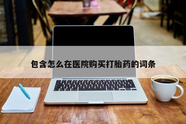 打胎药照片私人包含怎么在医院购买打胎药的词条