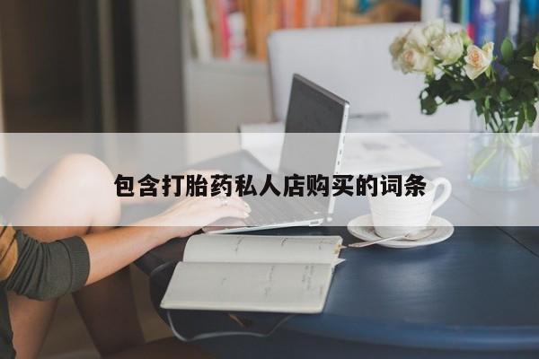 打胎药照片私人包含打胎药私人店购买的词条