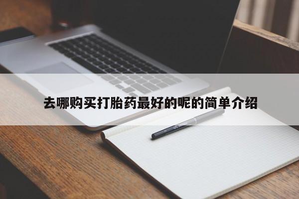 打胎药照片私人去哪购买打胎药最好的呢的简单介绍
